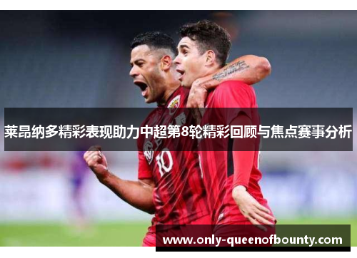 莱昂纳多精彩表现助力中超第8轮精彩回顾与焦点赛事分析 莱昂纳多精彩表现助力中超第8轮精彩回顾与焦点赛事分析