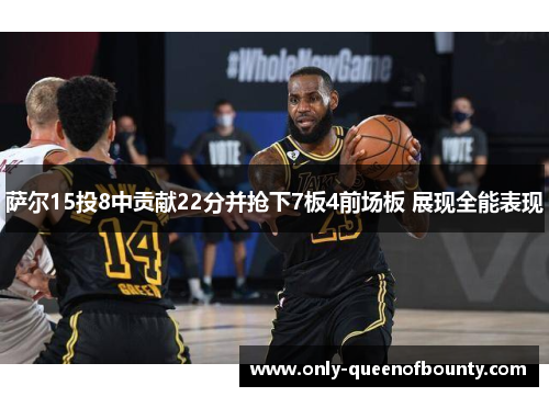 萨尔15投8中贡献22分并抢下7板4前场板 展现全能表现 萨尔15投8中贡献22分并抢下7板4前场板 展现全能表现