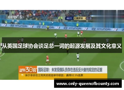 从英国足球协会谈足总一词的起源发展及其文化意义 从英国足球协会谈足总一词的起源发展及其文化意义
