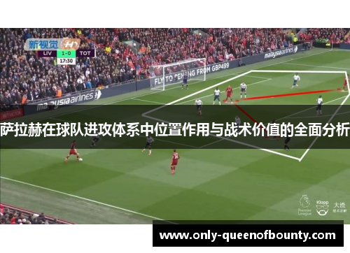 萨拉赫在球队进攻体系中位置作用与战术价值的全面分析