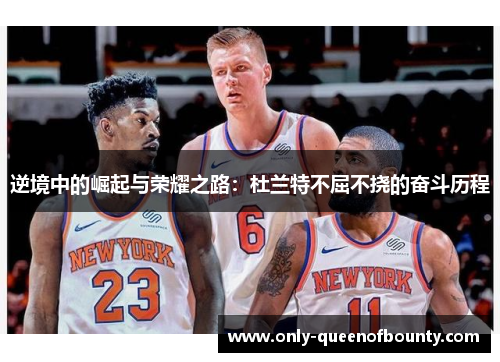 逆境中的崛起与荣耀之路：杜兰特不屈不挠的奋斗历程