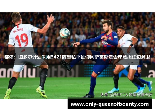 都体：图多尔计划采用3421阵型私下征询冈萨雷斯是否愿意担任边翼卫